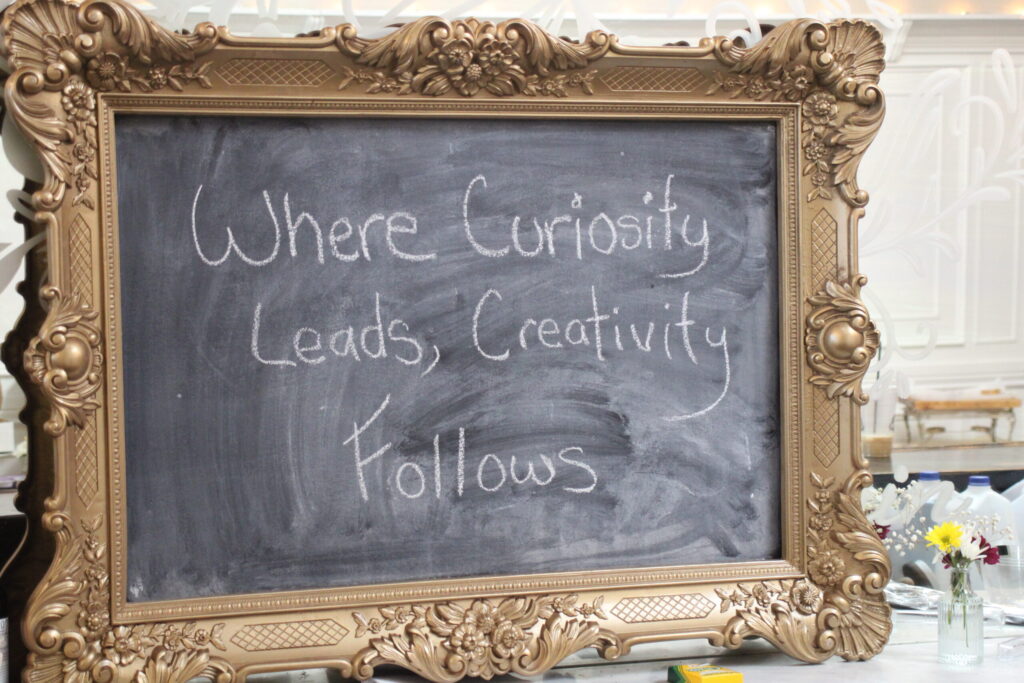 Where curiosity leads, creativity follows