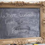 Where curiosity leads, creativity follows